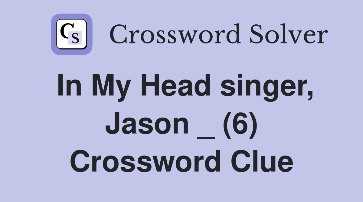 In My Head singer, Jason _ (6) Crossword Clue Answers Crossword Solver